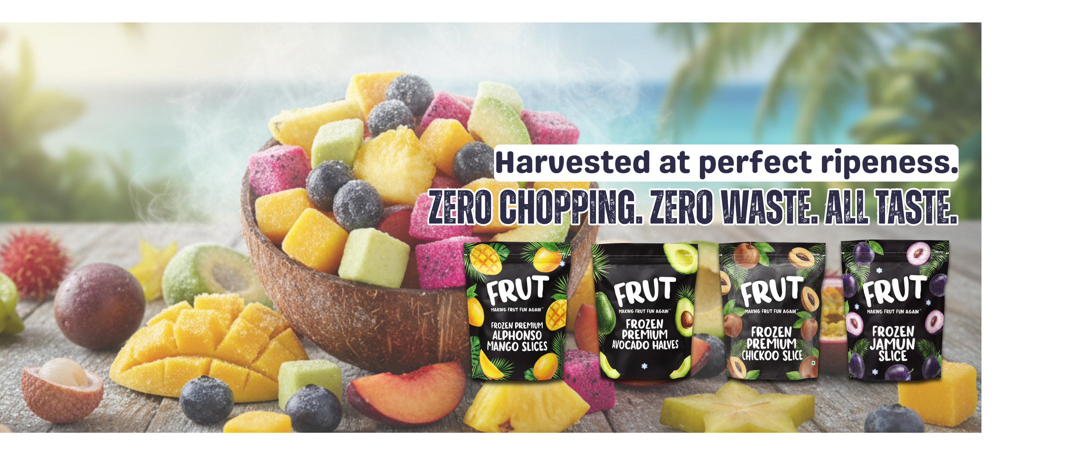 FRUT FROZEN TROPICAL FRUIT ARE HARVESTED AT PERFECT RIPENESS HAS ZERO CHOPPING, ZERO WASTE, ALL WASTE